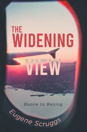 The Widening View Boone to BeijingŻҽҡ[ Eugene Scruggs ]