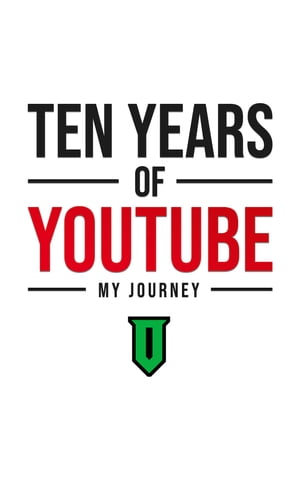 Ten Years Of YouTube: My Journey Everything I Know About YouTube【電子書籍】[ Optimus ]