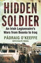 Hidden Soldier An Irish Legionnaire 039 s Wars from Bosnia to Iraq【電子書籍】 Padraig O 039 Keeffe