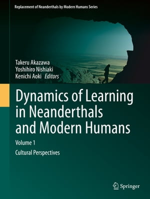 Dynamics of Learning in Neanderthals and Modern Humans Volume 1 Cultural Perspectives