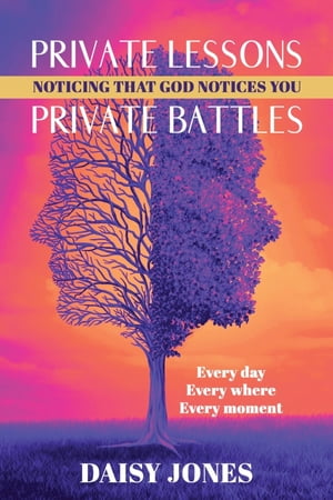 Private Lessons. Private Battles. Noticing that God Notices You Every day, Everywhere, Every moment【電子書籍】[ Daisy Jones ]
