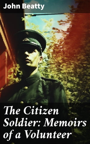 The Citizen Soldier: Memoirs of a Volunteer Civi