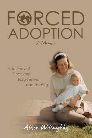 Forced Adoption A Journey of Discovery, Forgiven
