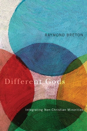 Different Gods Integrating Non-Christian Minorities into a Primarily Christian Society【電子書籍】 Raymond Breton