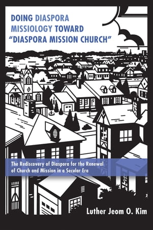 Doing Diaspora Missiology Toward “Diaspora Mission Church”