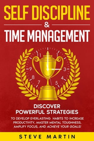 Self Discipline &Time Management: Discover Powerful Strategies to Develop Everlasting Habits to Increase Productivity, Master Mental Toughness, Amplify Focus, and Achieve Your Goals! Self Help Mastery, #3Żҽҡ[ Steve Martin ]