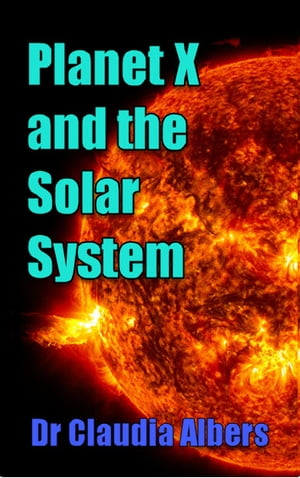 Planet X and the Solar System【電子書籍】[ Dr Claudia Albers ]
