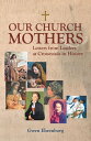 Our Church Mothers Letters from Leaders at Crossroads in History【電子書籍】 Gwen Ehrenborg