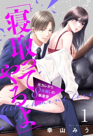 「寝取ってやるよ」元カレから8年越しの執着愛【単話売】 1話