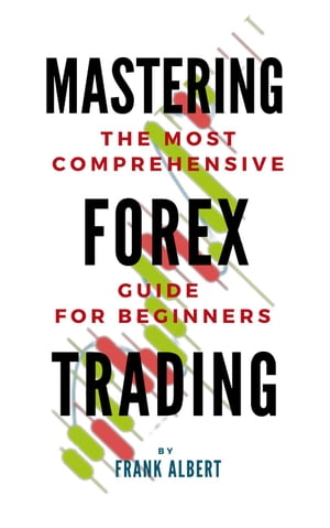 Mastering Forex Trading: The Most Comprehensive Guide For Beginners