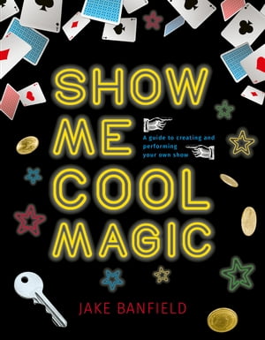 Show Me Cool Magic A guide to creating and performing your own show【電子書籍】[ Jake Banfield ]