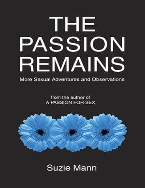 The Passion Remains: More Sexual Adventures and Observations from the Author of a Passion for Sex【電子書籍】[ Suzie Mann ]