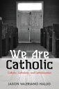 We Are Catholic Catholic, Catholicity, and Catholicization【電子書籍】[ Jason Valerian...