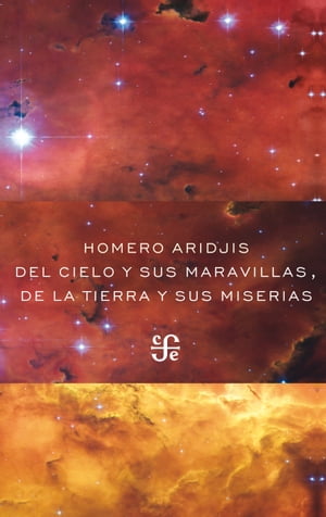 Del cielo y sus maravillas, de la tierra y sus miserias【電子書籍】 Homero Aridjis