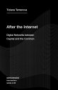 After the Internet Digital Networks between Capital and the Common【電子書籍】 Tiziana Terranova