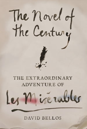 The Novel of the Century The Extraordinary Adventure of Les Mis?rables