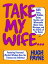 Take My Wife 523 Jokes, Riddles, Quips, Quotes, and Wisecracks About Love, Marriage, and the Battle of the SexesŻҽҡ[ Hugh Payne ]