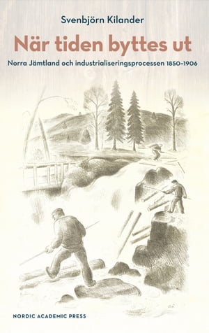 När tiden byttes ut : Norra Jämtland och industrialiseringsprocess 1850-1906