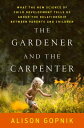 The Gardener and the Carpenter What the New Science of Child Development Tells Us About the Relationship Between Parents and Children【電子書籍】 Alison Gopnik