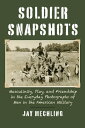 Soldier Snapshots Masculinity, Play, and Friendship in the Everyday Photographs of Men in the American Military【電子書籍】 Jay Mechling