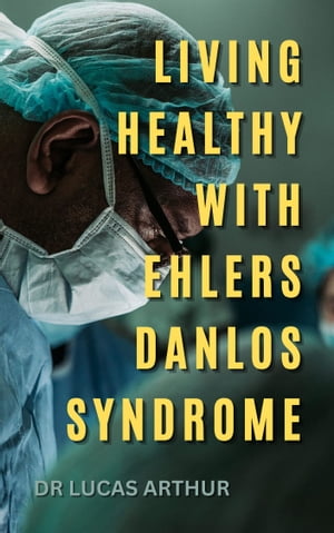 LIVING HEALTHY WITH EHLERS DANLOS SYNDROME THE INQUISITIVE JOURNEY OF THE DISEASE