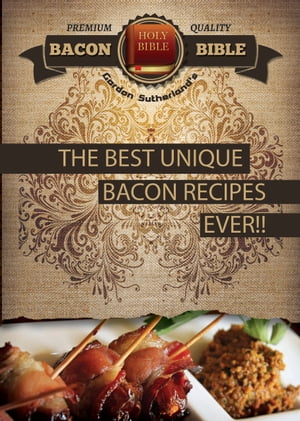 Bacon Bible - The Best Unique Bacon recipes Ever