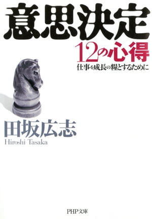 意思決定12の心得 仕事を成長の糧とするために【電子書籍】[ 田坂広志 ]