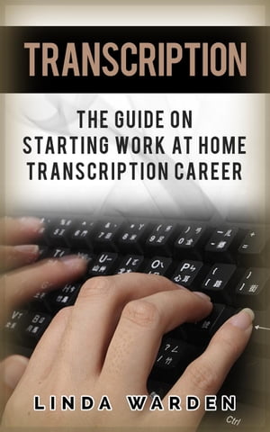 Transcription: The Guide On Starting Work At Home Transcription Career【電子書籍】[ Linda Warden ]