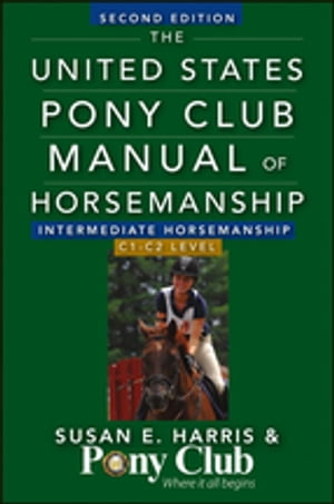 The United States Pony Club Manual Of Horsemanship Intermediate Horsemanship (C Level)【電子書籍】 Susan E. Harris