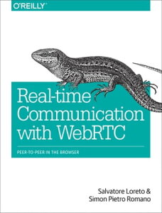 Real-Time Communication with WebRTC Peer-to-Peer in the Browser【電子書籍】[ Salvatore Loreto ]