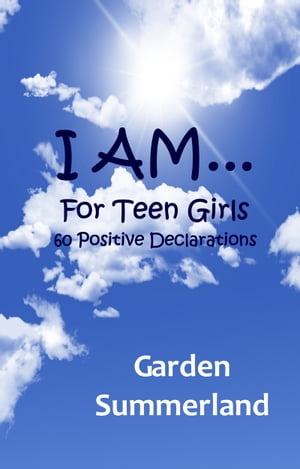 I AM... For Teen Girls: 60 Positive DeclarationsŻҽҡ[ Garden Summerland ]