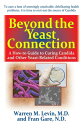 Beyond the Yeast Connection A How-To Guide to Curing Candida and Other Yeast-Related Conditions【電子書籍】 Warren M. Levin, M.D.