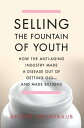 Selling the Fountain of Youth How the Anti-Aging Industry Made a Disease Out of Getting Old-And Made Billions