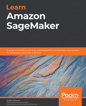 Learn Amazon SageMaker A guide to building, training, and deploying machine learning models for developers and data scientists