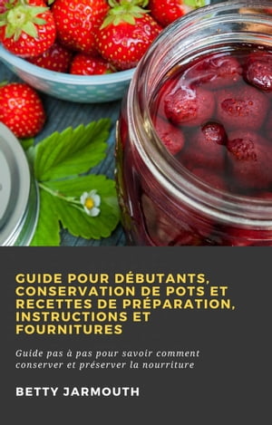 Guide pour d?butants, conservation de pots et recettes de pr?paration, instructions et fournituresŻҽҡ[ Betty Jarmouth ]