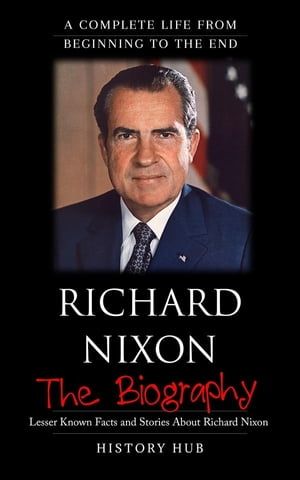 Richard Nixon: A Complete Life from Beginning to
