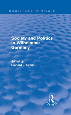 Society and Politics in Wilhelmine Germany (Routledge Revivals)