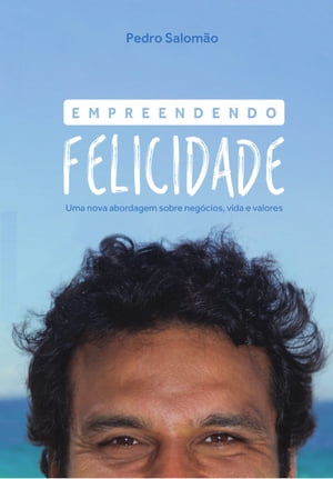 Empreendendo Felicidade Uma nova abordagem sobre neg?cios, vida e valores【電子書籍】[ Pedro Salom?o ]