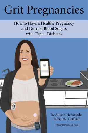 Grit Pregnancies How to Have a Healthy Pregnancy and Normal Blood Sugars with Type 1 DiabetesŻҽҡ[ Allison M Herschede ]
