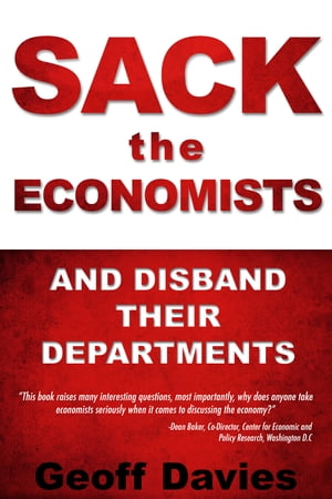 Sack the Economists and Disband their Departments【電子書籍】 Geoff Davies