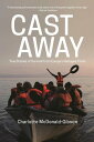 Cast Away True Stories of Survival from Europe s Refugee Crisis【電子書籍】 Charlotte McDonald-Gibson