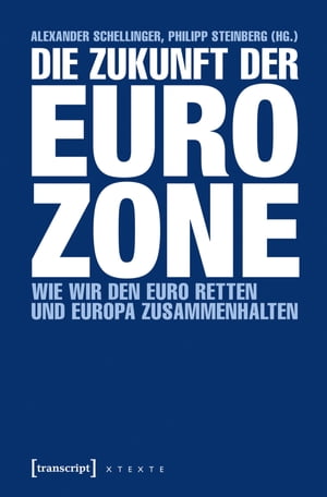 Die Zukunft der Eurozone Wie wir den Euro retten und Europa zusammenhalten