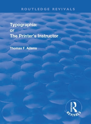 Typographia or The Printer's Instructor【電子書籍】[ Thomas F. Adams ]