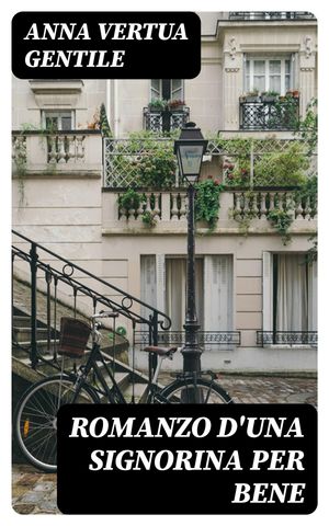 Romanzo d'una signorina per bene【電子書籍】[ Anna Vertua Gentile ]