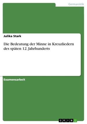 Die Bedeutung der Minne in Kreuzliedern des späten 12. Jahrhunderts