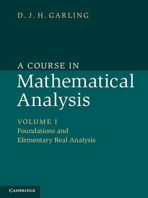 A Course in Mathematical Analysis: Volume 1, Foundations and Elementary Real Analysis【電子書籍】 D. J. H. Garling