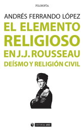 El elemento religioso en J.J. Rousseau. De?smo y religi?n civil【電子書籍】[ Andr?s Ferrando L?pez ]