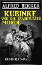 Kubinke und die Frankfurter Morde: Kriminalroman