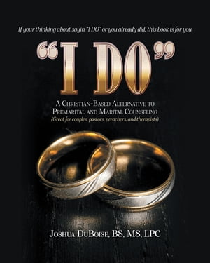 I DO If You're Thinking About Saying "I Do" or You Already Did, This Book is For You【電子書籍】[ Joshua BS MS DuBoise LPC ]