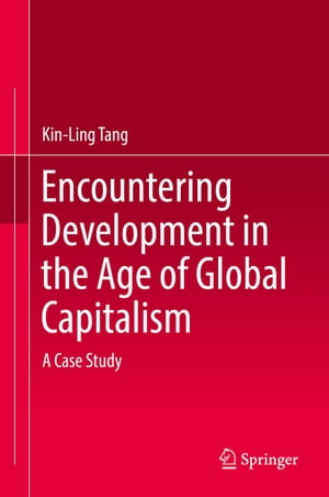 Encountering Development in the Age of Global Capitalism A Case Study【電子書籍】[ Kin-Ling Tang ]